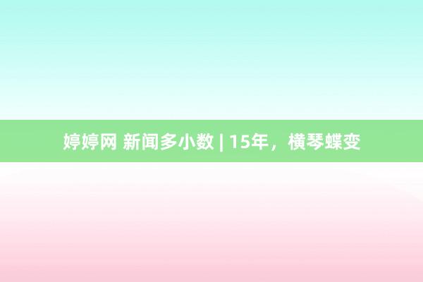 婷婷网 新闻多小数 | 15年，横琴蝶变